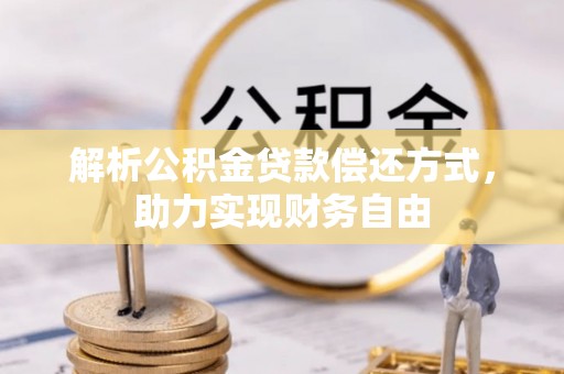 仲巴解析公积金贷款偿还方式，助力实现财务自由