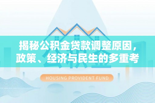 仲巴揭秘公积金贷款调整原因，政策、经济与民生的多重考量