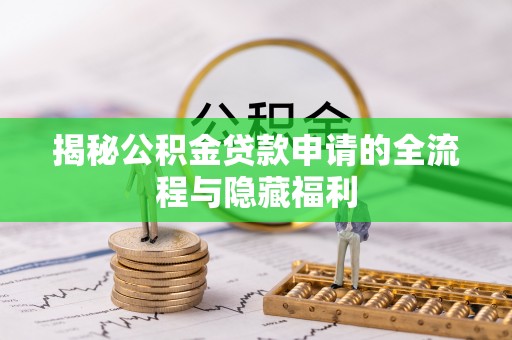 仲巴揭秘公积金贷款申请的全流程与隐藏福利