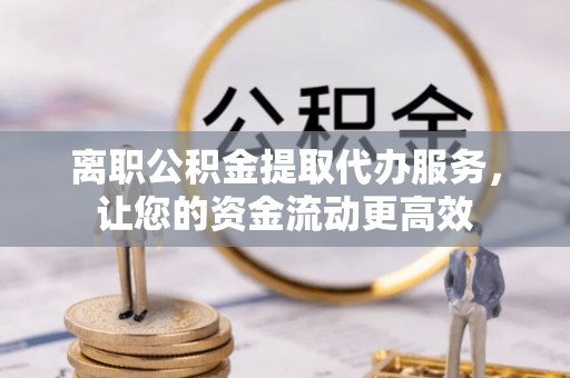 仲巴离职公积金提取代办服务，让您的资金流动更高效