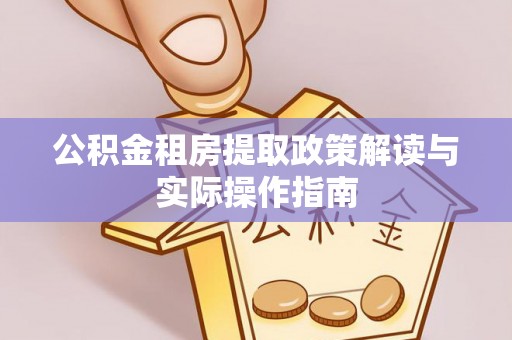 仲巴公积金租房提取政策解读与实际操作指南