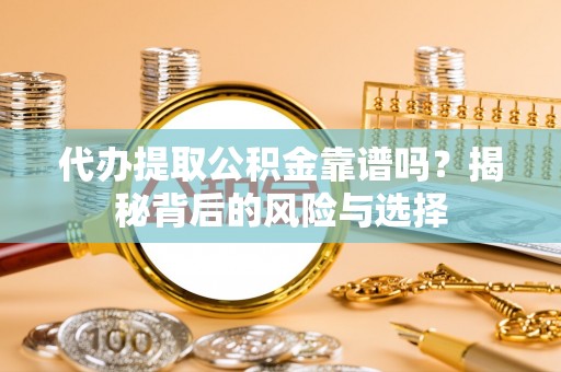 仲巴代办提取公积金靠谱吗？揭秘背后的风险与选择