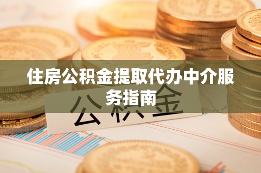仲巴住房公积金提取代办中介服务指南