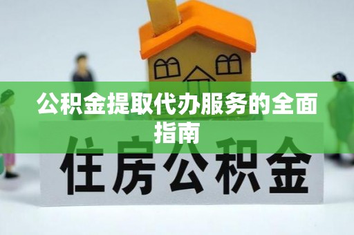 仲巴公积金提取代办服务的全面指南